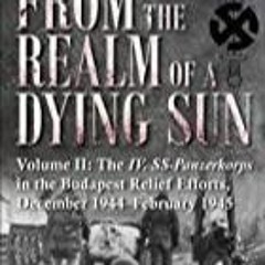 PDF From the Realm of a Dying Sun: The IV. SS-Panzerkorps in the Budapest Relief Efforts, Decemb