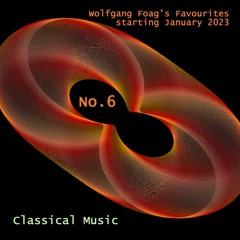 Wolfgang Foag's Favourites 6 - Classical Music (starting 1/2023)