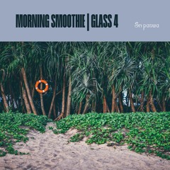 MORNING SMOOTHIE | glass 4