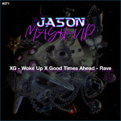 XG - Woke Up X Good Times Ahead - Rave (JASON MashUp) *Free Download