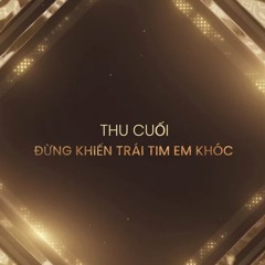 Thu Cuối ° ĐỪng Khiến TRái TIm EM khóc BẢN MUA ĐẶC BIỆT.