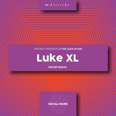 Distrikt Presents The Lock IN 030: Luke XL (Social Hours)