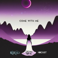 Come With Me - KOEXIST, The Kill Romeos, & Dream Tonic