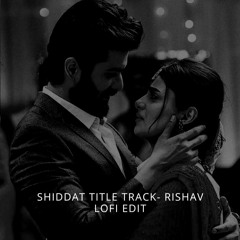 Shiddat Title Track [slowed Reverb] - Lofi Mix ｜Rishav Edit