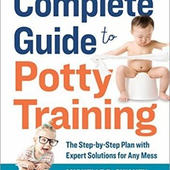 GET [KINDLE PDF EBOOK EPUB] The Complete Guide to Potty Training: The Step-by-Step Plan with Expert