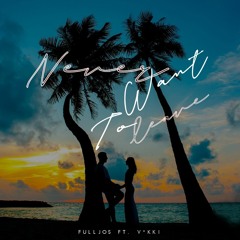 FULLJOS ft. V*Kki - Never Want To Leave