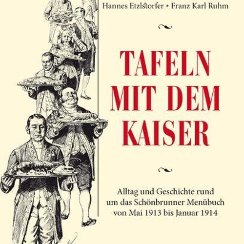 Free Book Tafeln mit dem Kaiser: Alltag und Geschichte rund um das Schönbrunner Menübuch von Mai 1