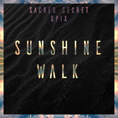 Sacred Secret & OPIX - Sunshine Walk