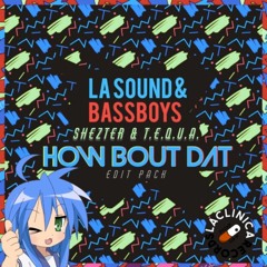 LA SOUND & BASSBOYS- How Bout That (SHEZTER X T.E.Q.U.A Flip) A-OLO Edit