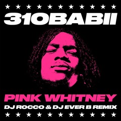 310babii - pink whitney (DJ ROCCO & DJ EVER B Remix)