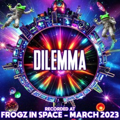 Dilemma - Recorded at TRiBE of FRoG Frogz in Space - March 2023 (Room 4)