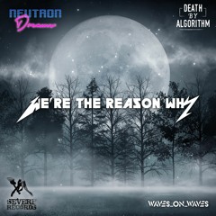 Neutron Dreams, Waves_On_Waves, Death By Algorithm "We're The Reason Why"