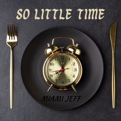 "SO LITTLE TIME" (VIDEO -https://youtu.be/o2BNNb7EgQU)