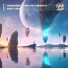 Vanguard Flying Pig X BERTH G - Don't Love [Future Bass Release]