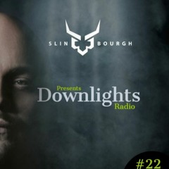 Slin Bourgh presents DOWNLIGHTS RADIO episode 022