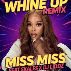 WHINE UP REMIX - MISS MISS FT SKALES & DJ LIDDZ.wav
