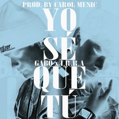 Yo se que tu - Gabo X I.R.R.A prod.by Carol Music