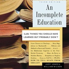 VIEW [EBOOK EPUB KINDLE PDF] An Incomplete Education: 3,684 Things You Should Have Learned but Proba