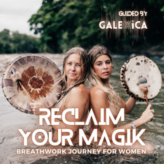 RECLAIM YOUR MAGIK * Guided Breathwork Journey for Women with GALEXiCA