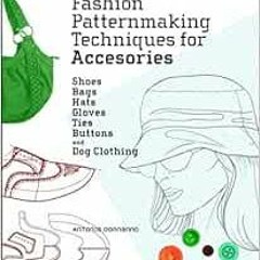Read [PDF EBOOK EPUB KINDLE] Fashion Patternmaking Techniques for Accessories: Shoes,