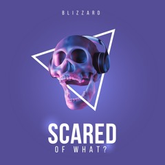 SCARED OF WHAT?