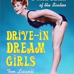 EPUB DOWNLOAD Drive-In Dream Girls: A Galaxy of B-Movie Starlets of the Sixties