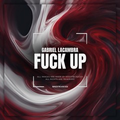 Gabriel Lacambra - FUCK UP