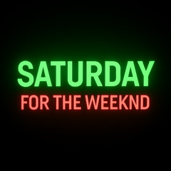 SATURDAY - For The Weeknd
