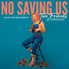Two Friends - No Saving Us ft. SAYGRACE (Alfie Wilson Remix)