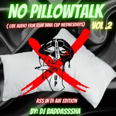 No Pillow Talk #Vol. 2 - (LIVE AUDIO FROM RUM INNA CUP WEDNESDAYS)