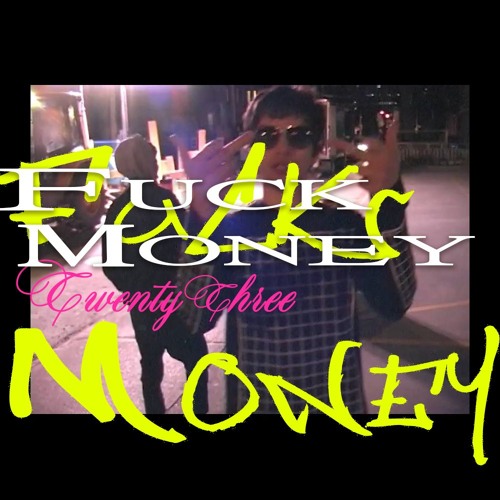 Stream F**k Money by twentythree | Listen online for free on SoundCloud