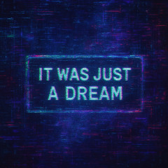 [transmission//error] IT_WAS_JUST_A_DREAM_[signal_lost]