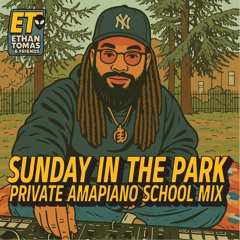 SUNDAY IN THE PARK (SOULFUL PRIVATE SCHOOL AMAPIANO) - ETHAN TOMAS DJ SET