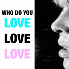 WHO DO YOU LOVE?