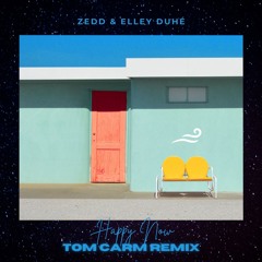 Zedd & Elley Duhé - Happy Now (Tom Carm Remix)