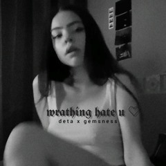 wrathing hate u <3