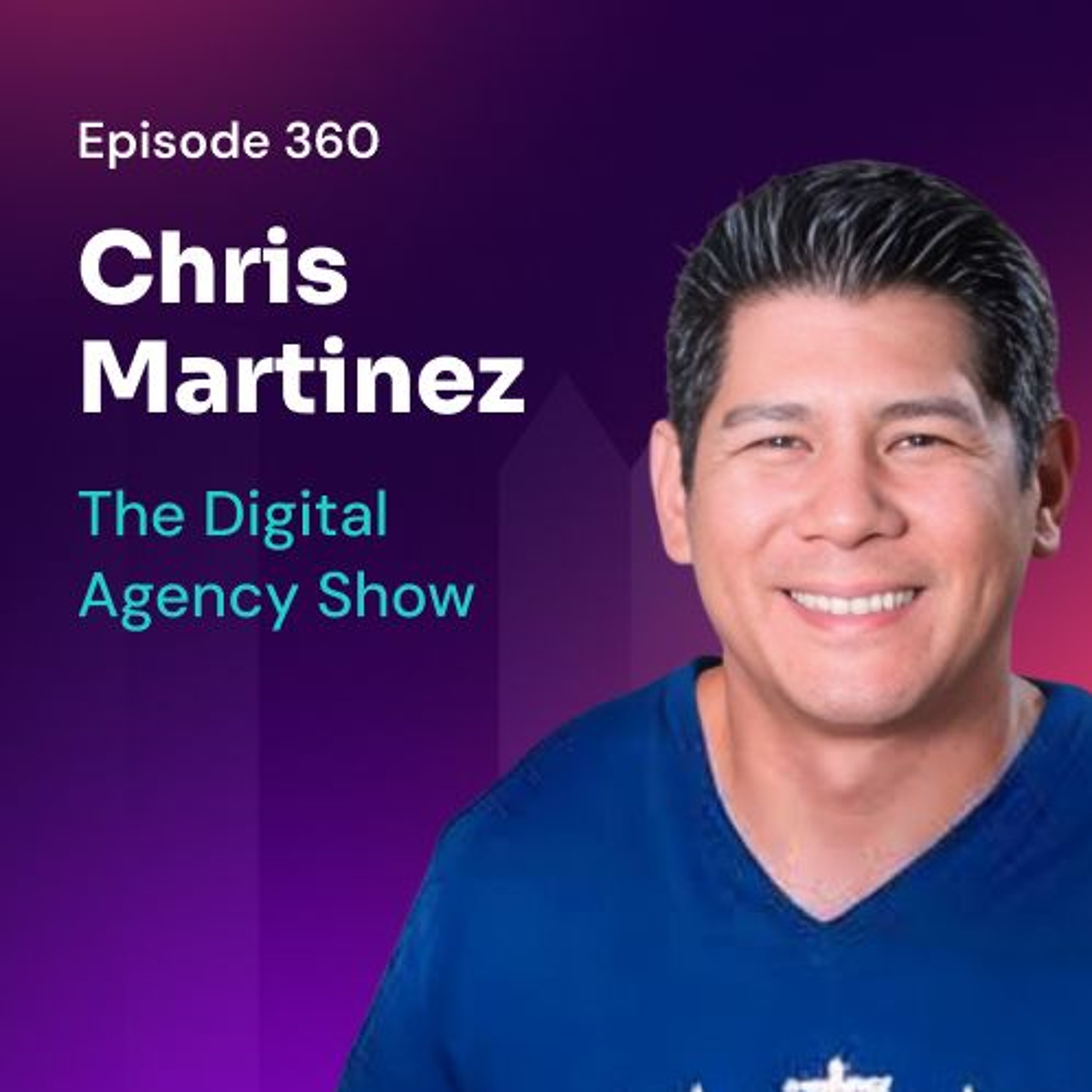 E360: From Outsourcing to Exits: Growing and Selling Your Agency with Chris Martinez