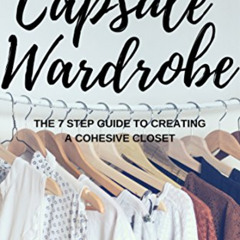 [Access] EPUB 📚 The Capsule Wardrobe: The 7 Step Guide To Creating a Cohesive Closet