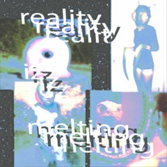 Reality Iz Melting