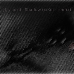 Dryspirit - Shallow (ix3m - remix)