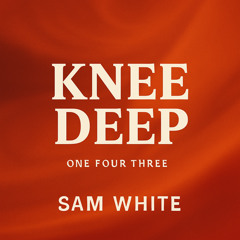 Knee Deep (Extended) Sam White