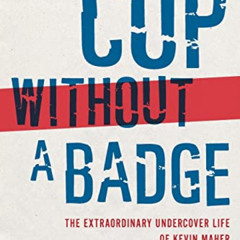 ACCESS EBOOK 📪 Cop Without a Badge: The Extraordinary Undercover Life of Kevin Maher