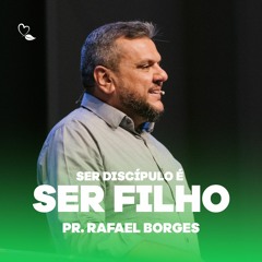Ser Discípulo é Ser Filho | Pr. Rafael Borges