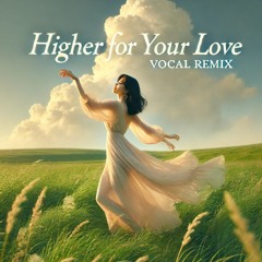 Higher For Your Love (Vocal Remix)