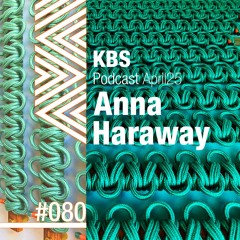 [Anna Haraway] @ [KBS Podcast 080] [250418]
