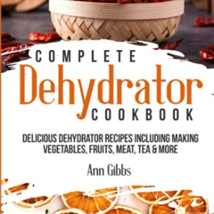 [Get] PDF 📂 Complete Dehydrator Cookbook: Delicious Dehydrator Recipes Including Mak