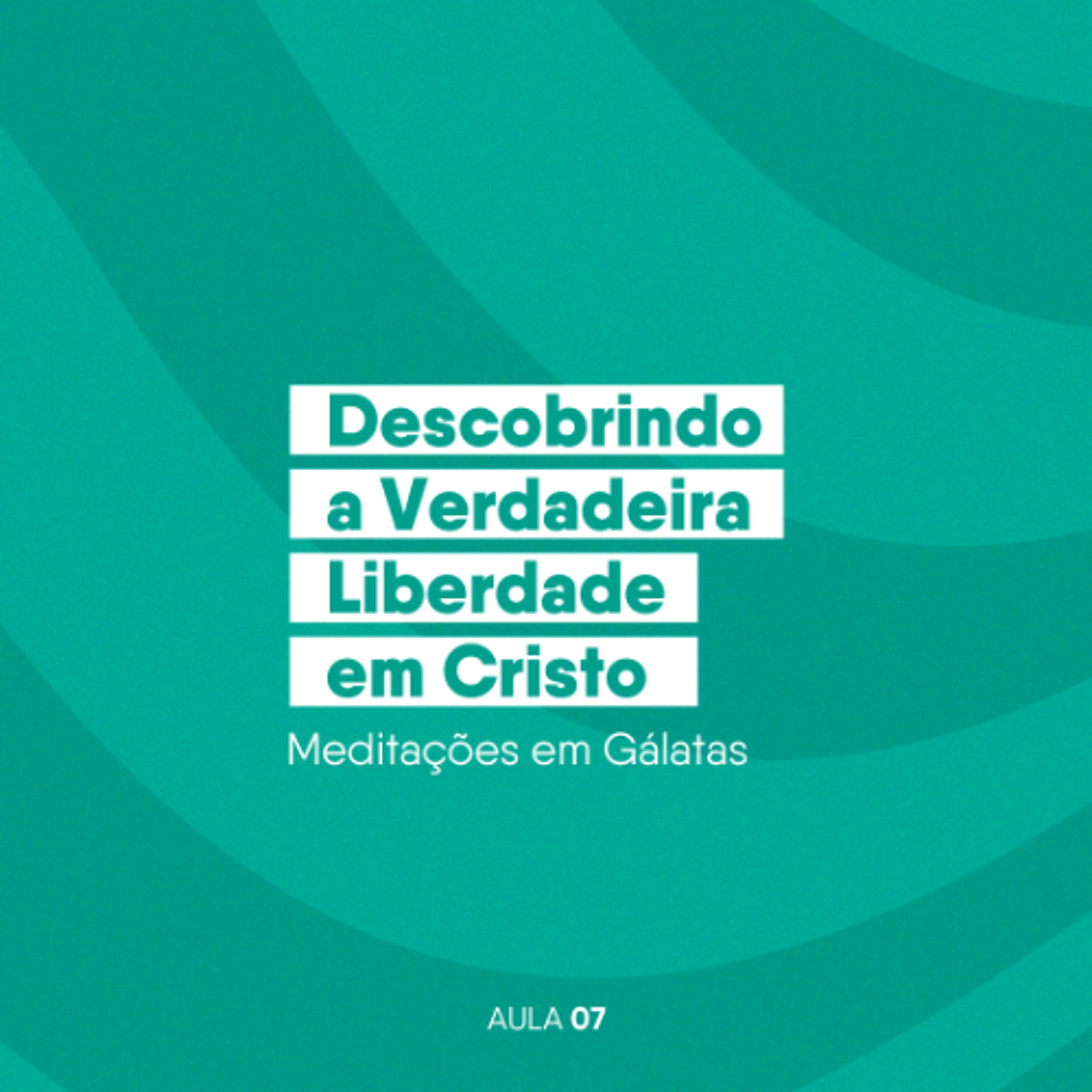 EBD 2026 Aula 07 Descobrindo a Verdadeira Liberdade em Cristo – Meditações em Gálatas
