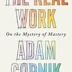 🍊FREE [EPUB & PDF] The Real Work: On the Mystery of Mastery 🍊