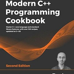 Get PDF Modern C++ Programming Cookbook: Master C++ core language and standard library features, wit