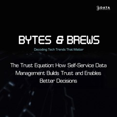 The Trust Equation: How Self-Service Data Management Builds Trust and Enables Better Decisions